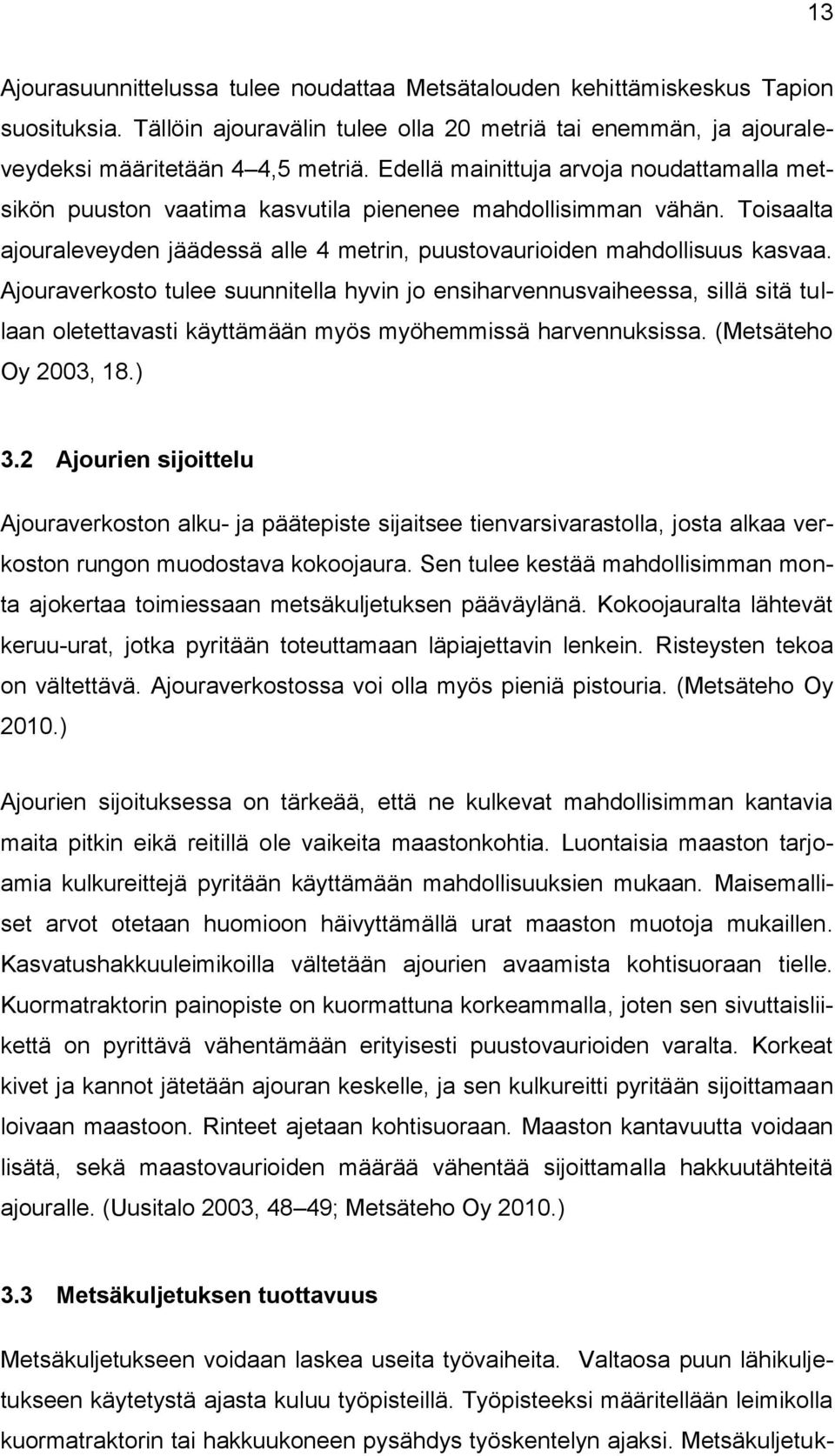 Ajouraverkosto tulee suunnitella hyvin jo ensiharvennusvaiheessa, sillä sitä tullaan oletettavasti käyttämään myös myöhemmissä harvennuksissa. (Metsäteho Oy 2003, 18.) 3.