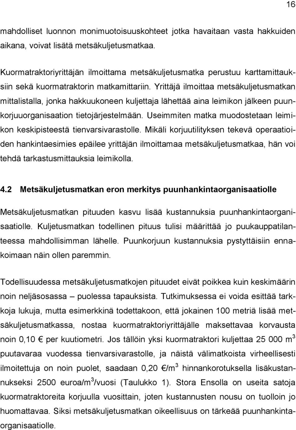 Yrittäjä ilmoittaa metsäkuljetusmatkan mittalistalla, jonka hakkuukoneen kuljettaja lähettää aina leimikon jälkeen puunkorjuuorganisaation tietojärjestelmään.