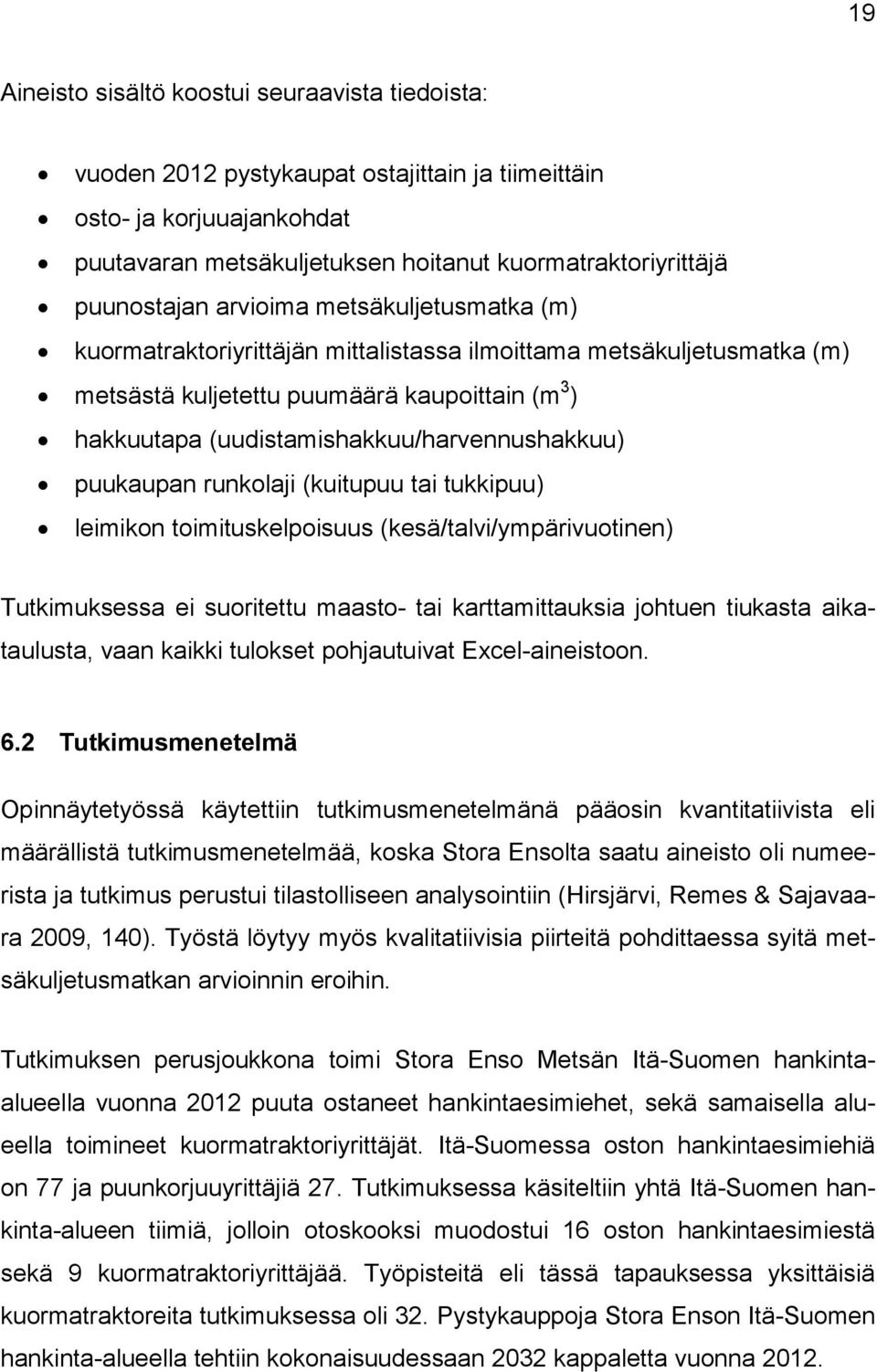 puukaupan runkolaji (kuitupuu tai tukkipuu) leimikon toimituskelpoisuus (kesä/talvi/ympärivuotinen) Tutkimuksessa ei suoritettu maasto- tai karttamittauksia johtuen tiukasta aikataulusta, vaan kaikki