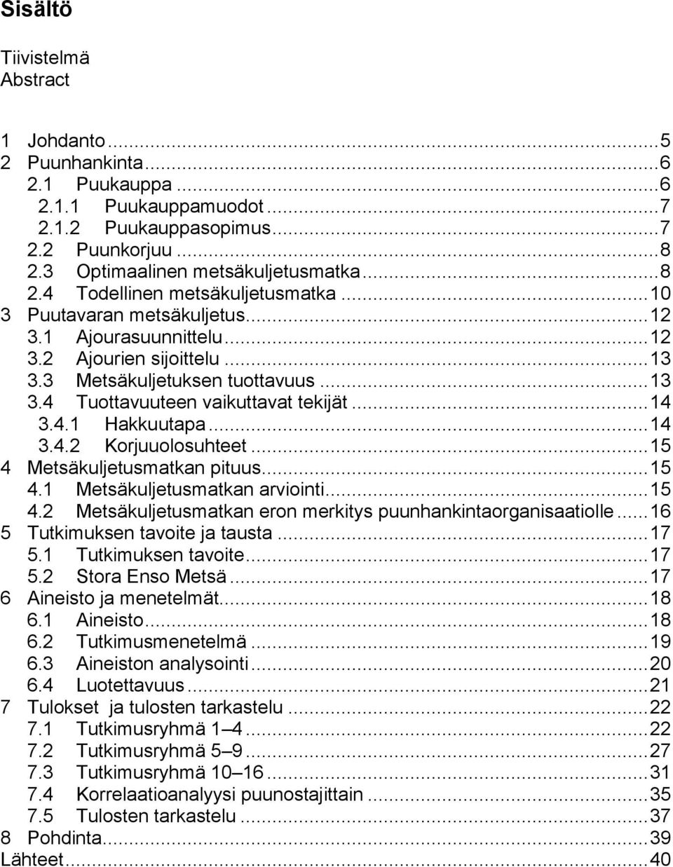 .. 14 3.4.2 Korjuuolosuhteet... 15 4 Metsäkuljetusmatkan pituus... 15 4.1 Metsäkuljetusmatkan arviointi... 15 4.2 Metsäkuljetusmatkan eron merkitys puunhankintaorganisaatiolle.