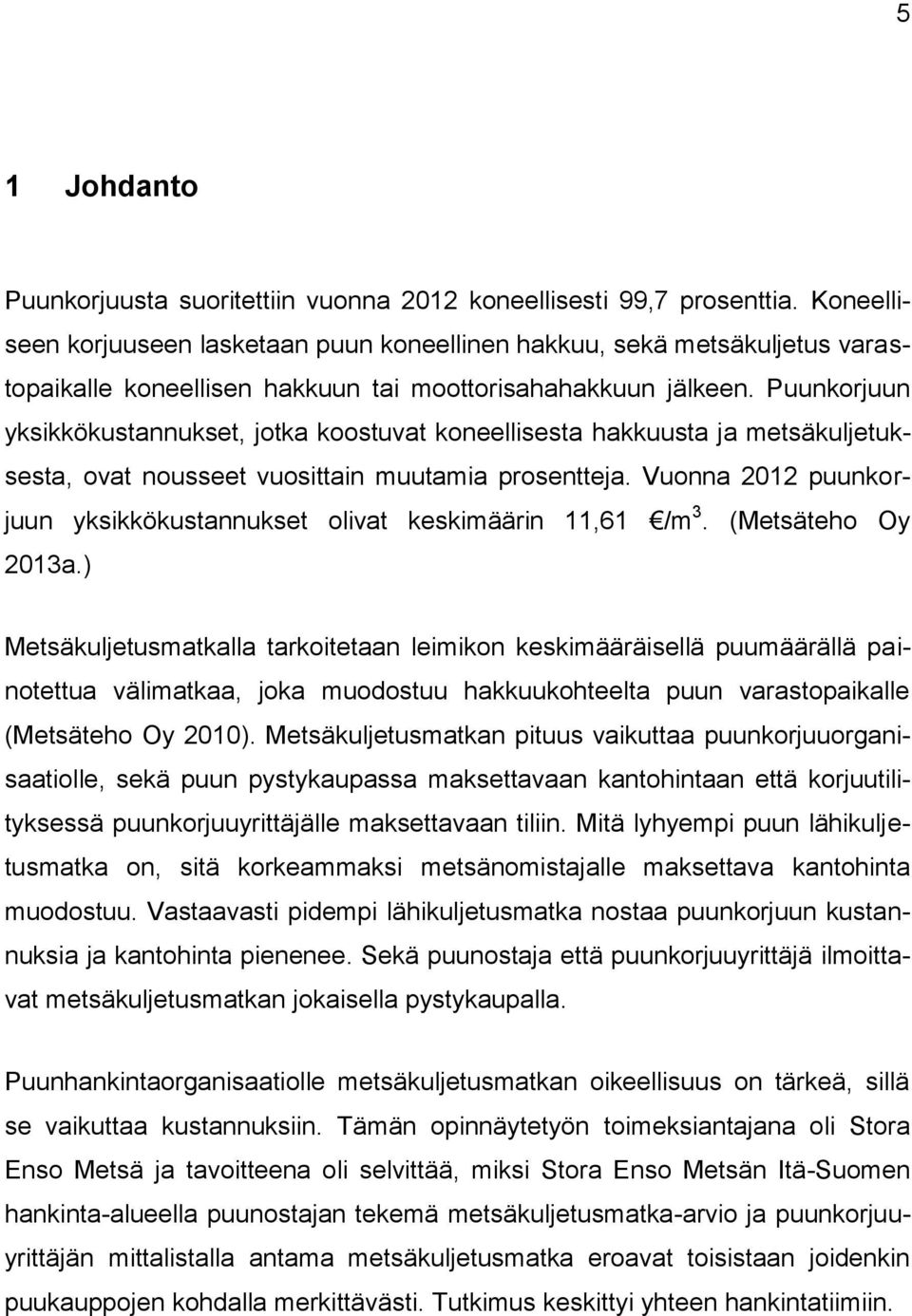 Puunkorjuun yksikkökustannukset, jotka koostuvat koneellisesta hakkuusta ja metsäkuljetuksesta, ovat nousseet vuosittain muutamia prosentteja.