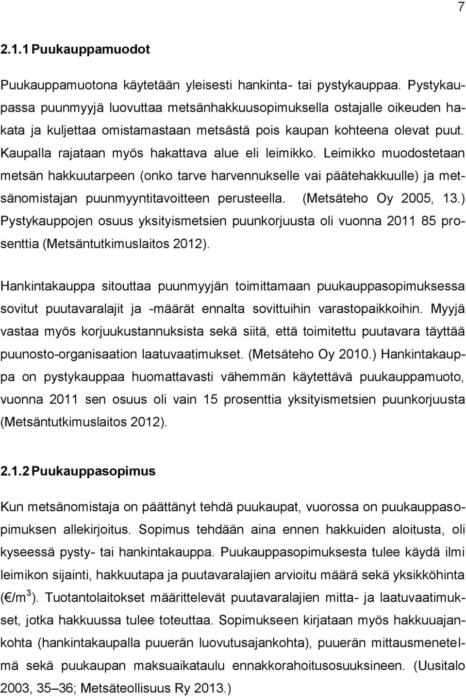 Kaupalla rajataan myös hakattava alue eli leimikko. Leimikko muodostetaan metsän hakkuutarpeen (onko tarve harvennukselle vai päätehakkuulle) ja metsänomistajan puunmyyntitavoitteen perusteella.