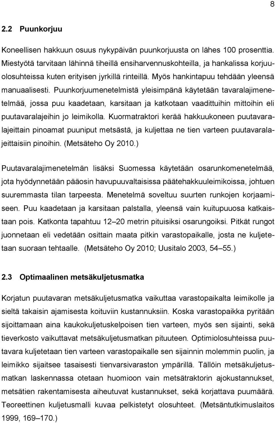 Puunkorjuumenetelmistä yleisimpänä käytetään tavaralajimenetelmää, jossa puu kaadetaan, karsitaan ja katkotaan vaadittuihin mittoihin eli puutavaralajeihin jo leimikolla.