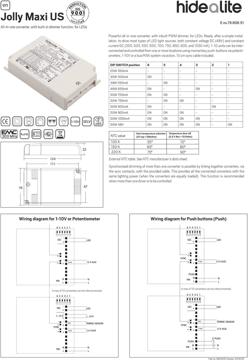 110 units can be interconnected and controlled from one or more locations using momentary pushbuttons via potentiometers, 110V or a bus/knx system via actors. 15 cm sync cable included.