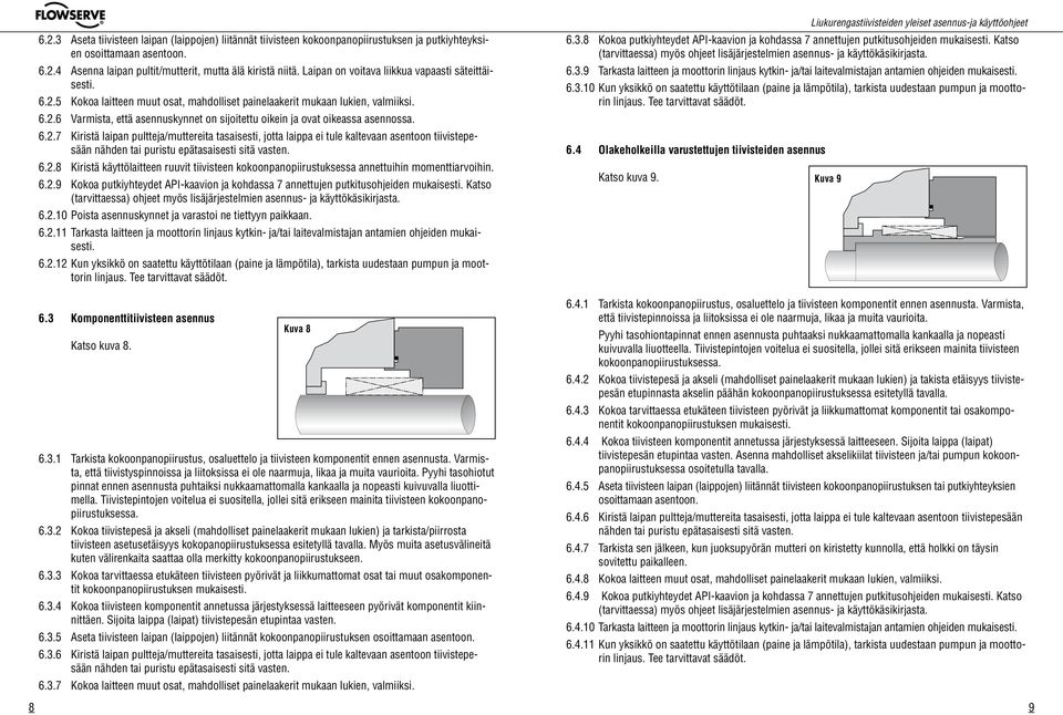 6.2.7 Kiristä laipan pultteja/muttereita tasaisesti, jotta laippa ei tule kaltevaan asentoon tiivistepesään nähden tai puristu epätasaisesti sitä vasten. 6.2.8 Kiristä käyttölaitteen ruuvit tiivisteen kokoonpanopiirustuksessa annettuihin momenttiarvoihin.