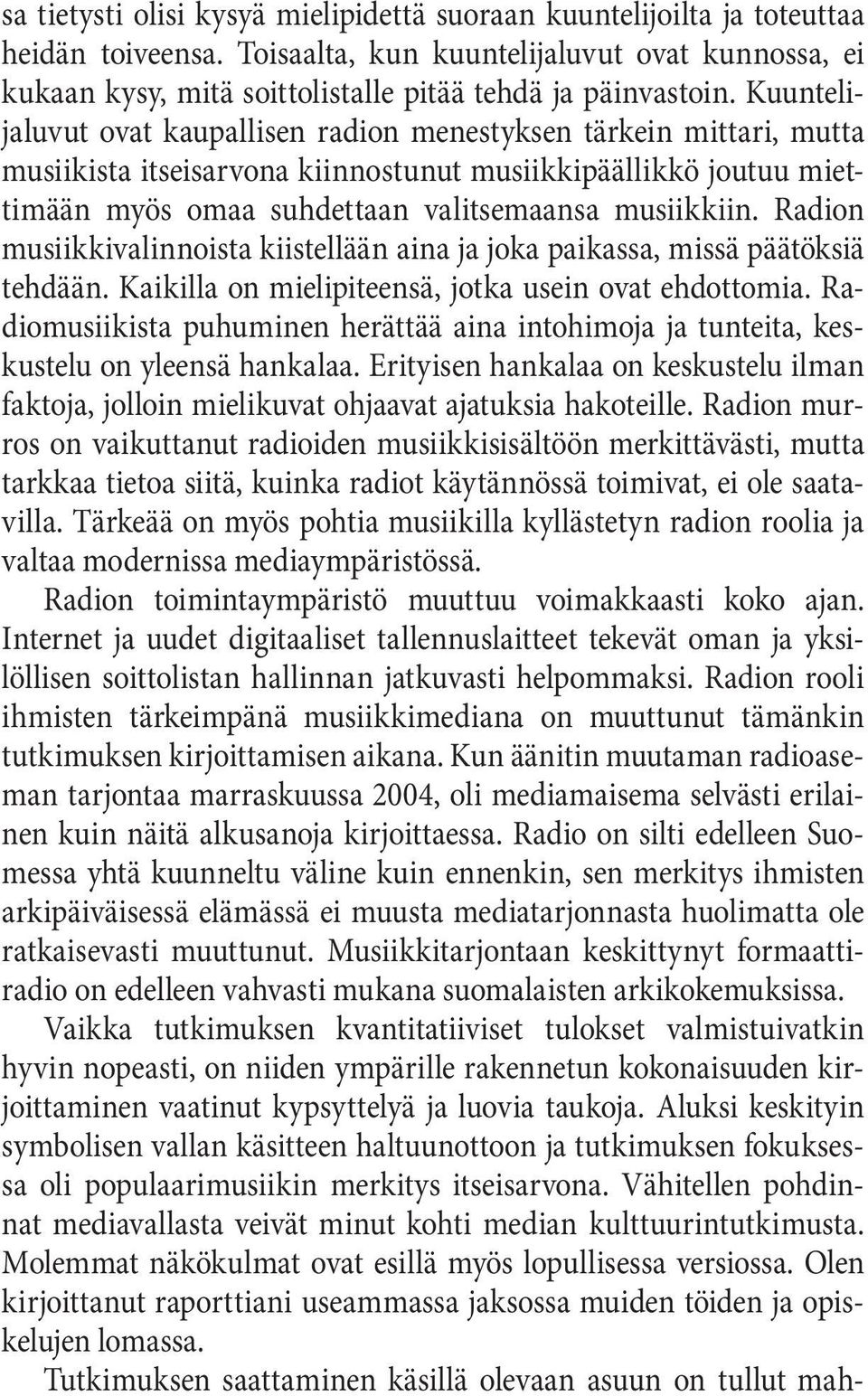 Radion musiikkivalinnoista kiistellään aina ja joka paikassa, missä päätöksiä tehdään. Kaikilla on mielipiteensä, jotka usein ovat ehdottomia.