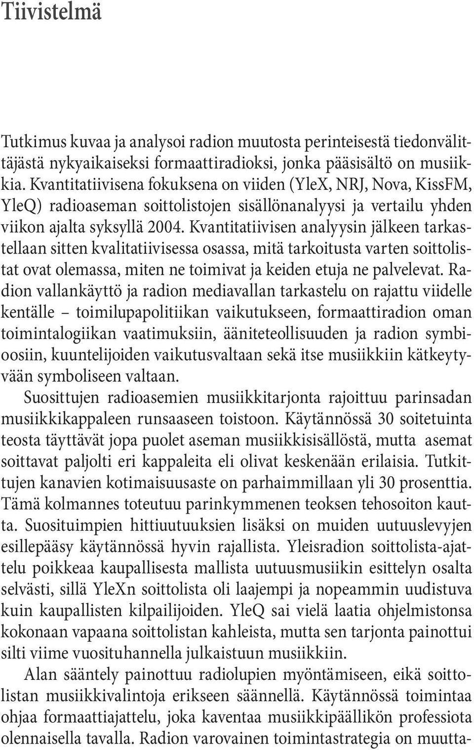 Kvantitatiivisen analyysin jälkeen tarkastellaan sitten kvalitatiivisessa osassa, mitä tarkoitusta varten soittolistat ovat olemassa, miten ne toimivat ja keiden etuja ne palvelevat.