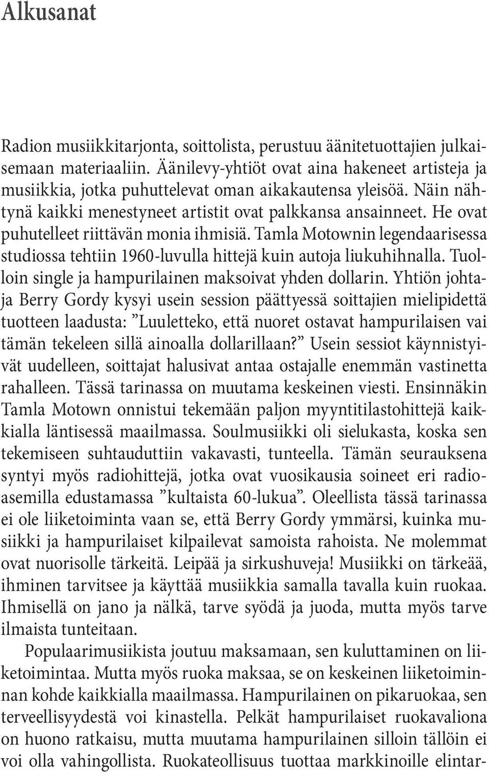 He ovat puhutelleet riittävän monia ihmisiä. Tamla Motownin legendaarisessa studiossa tehtiin 1960-luvulla hittejä kuin autoja liukuhihnalla. Tuolloin single ja hampurilainen maksoivat yhden dollarin.