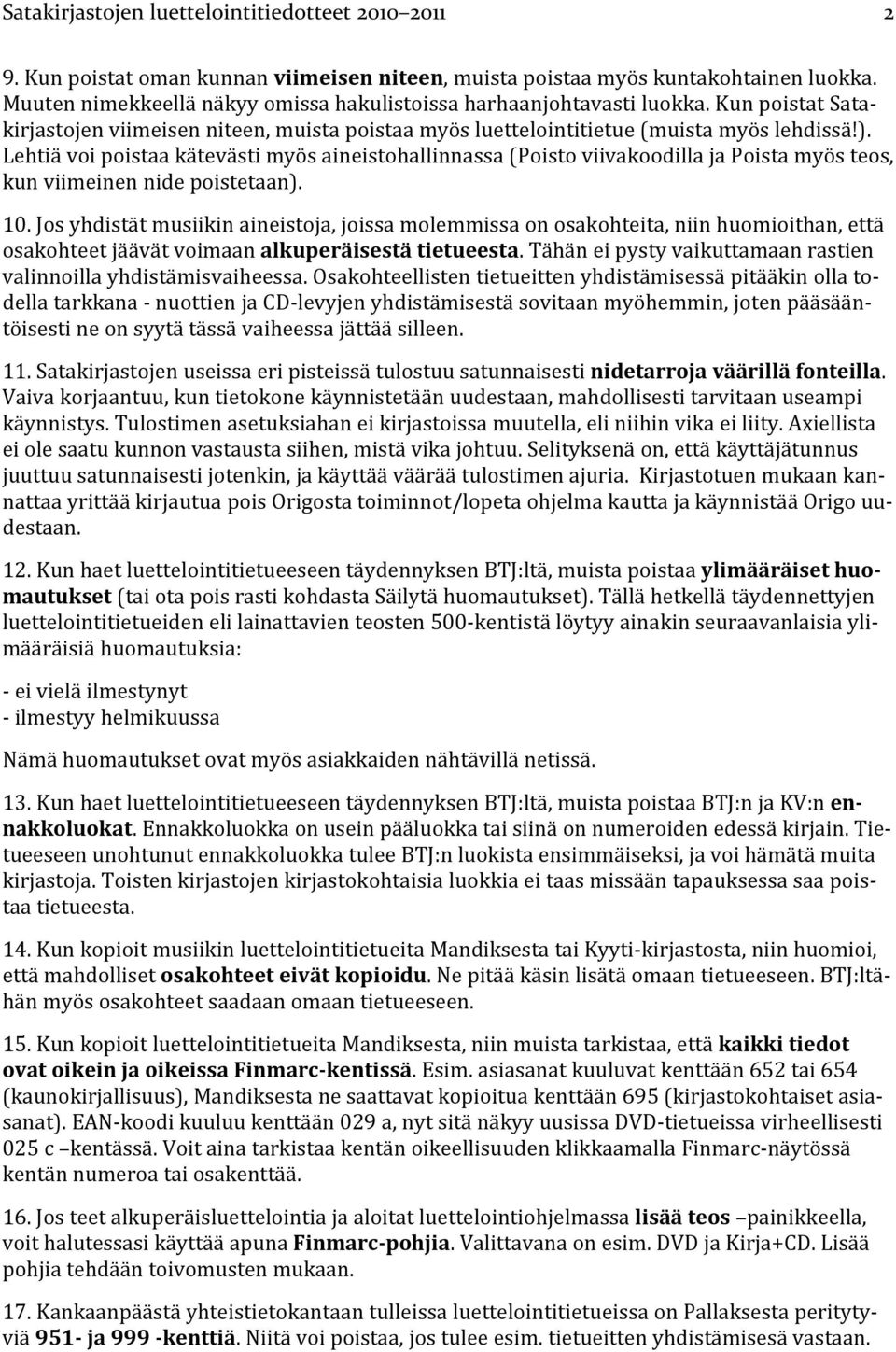 Lehtiä voi poistaa kätevästi myös aineistohallinnassa (Poisto viivakoodilla ja Poista myös teos, kun viimeinen nide poistetaan). 10.