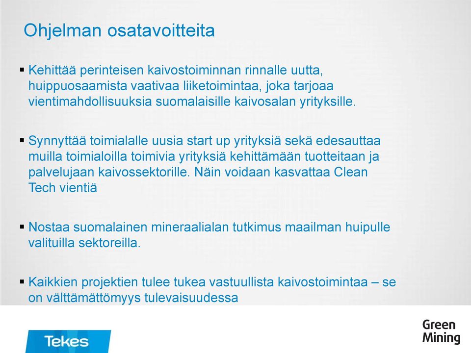 Synnyttää toimialalle uusia start up yrityksiä sekä edesauttaa muilla toimialoilla toimivia yrityksiä kehittämään tuotteitaan ja palvelujaan