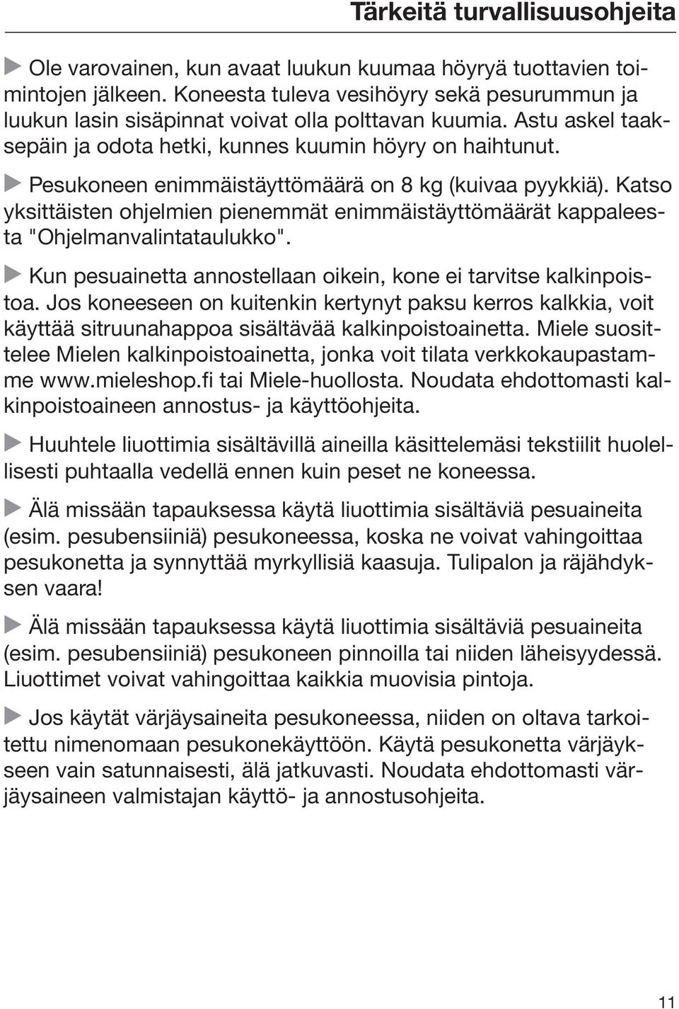 Pesukoneen enimmäistäyttömäärä on 8 kg (kuivaa pyykkiä). Katso yksittäisten ohjelmien pienemmät enimmäistäyttömäärät kappaleesta "Ohjelmanvalintataulukko".