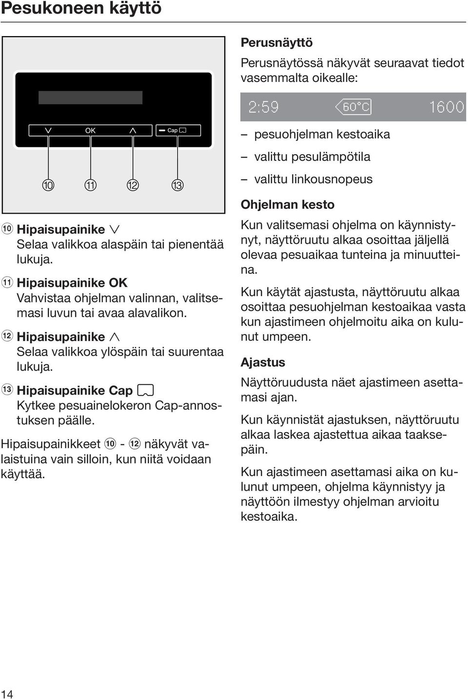 m Hipaisupainike Cap Kytkee pesuainelokeron Cap-annostuksen päälle. Hipaisupainikkeet - näkyvät valaistuina vain silloin, kun niitä voidaan käyttää.