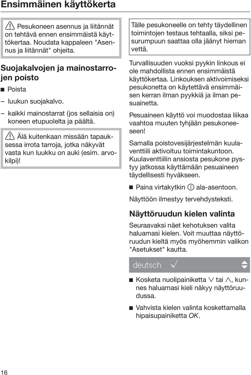Älä kuitenkaan missään tapauksessa irrota tarroja, jotka näkyvät vasta kun luukku on auki (esim. arvokilpi)!