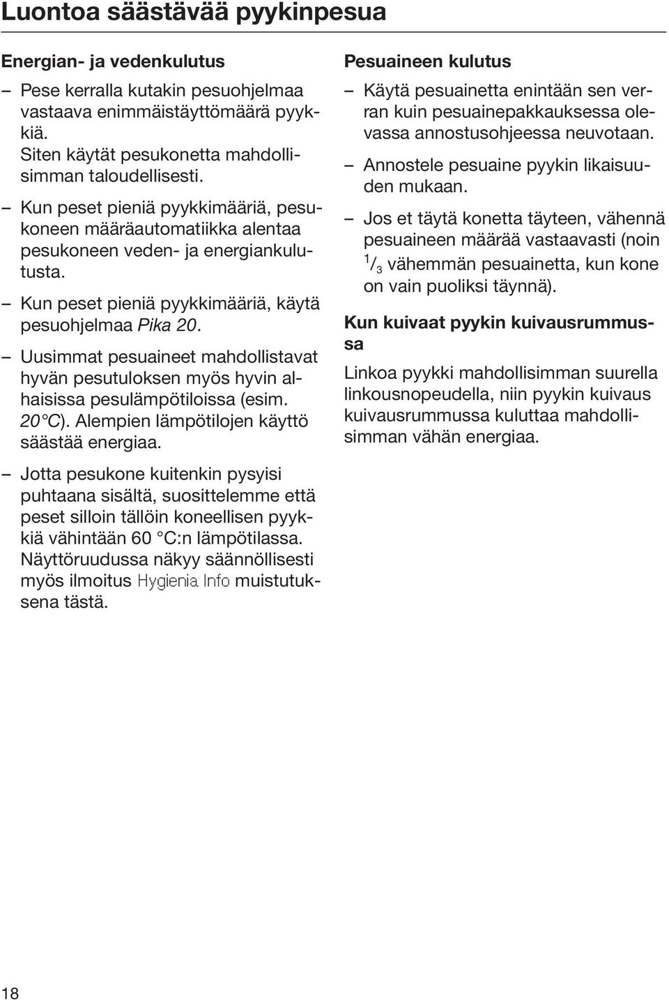 Uusimmat pesuaineet mahdollistavat hyvän pesutuloksen myös hyvin alhaisissa pesulämpötiloissa (esim. 20 C). Alempien lämpötilojen käyttö säästää energiaa.