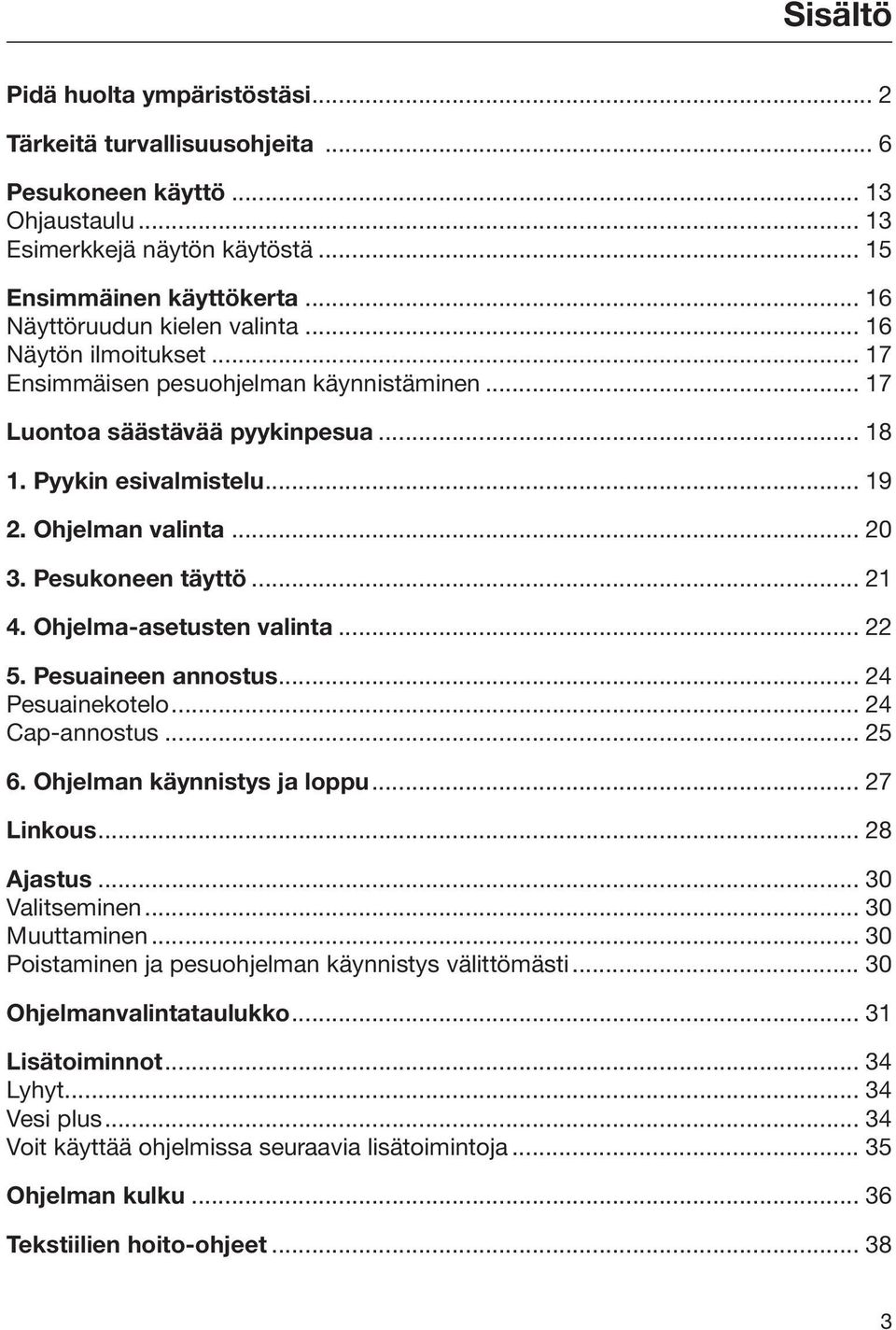 .. 20 3. Pesukoneen täyttö... 21 4. Ohjelma-asetusten valinta... 22 5. Pesuaineen annostus... 24 Pesuainekotelo... 24 Cap-annostus... 25 6. Ohjelman käynnistys ja loppu... 27 Linkous... 28 Ajastus.