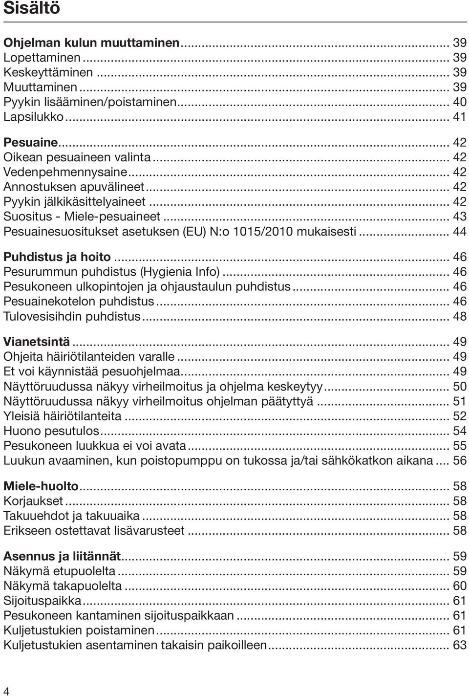.. 44 Puhdistus ja hoito... 46 Pesurummun puhdistus (Hygienia Info)... 46 Pesukoneen ulkopintojen ja ohjaustaulun puhdistus... 46 Pesuainekotelon puhdistus... 46 Tulovesisihdin puhdistus.