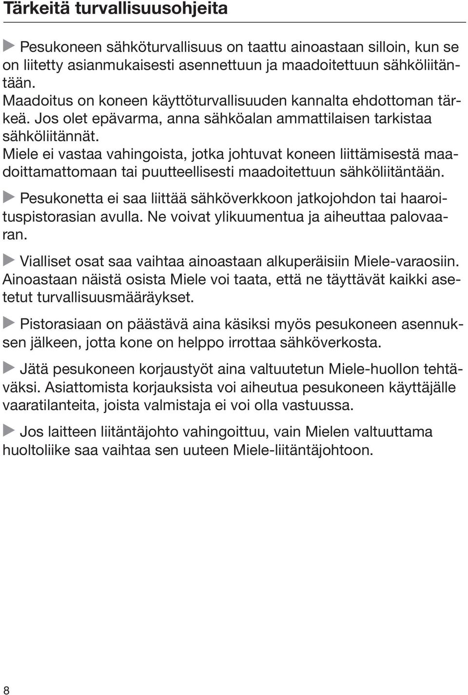 Miele ei vastaa vahingoista, jotka johtuvat koneen liittämisestä maadoittamattomaan tai puutteellisesti maadoitettuun sähköliitäntään.