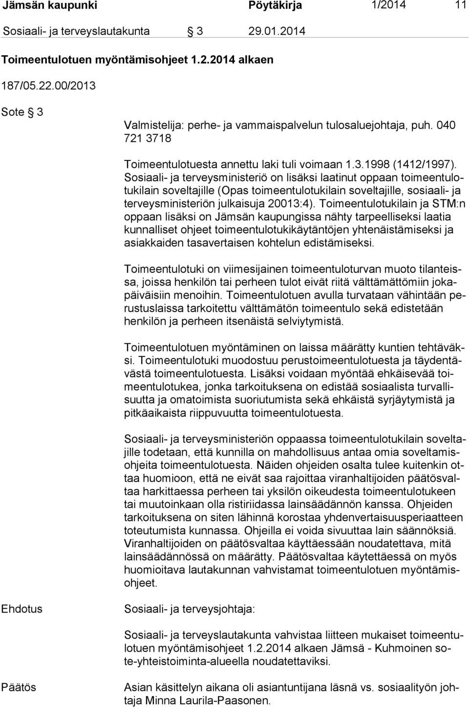 So si aa li- ja terveysministeriö on lisäksi laatinut oppaan toi meen tu lotu ki lain soveltajille (Opas toimeentulotukilain soveltajille, sosiaali- ja ter veys mi nis te riön julkaisuja 20013:4).