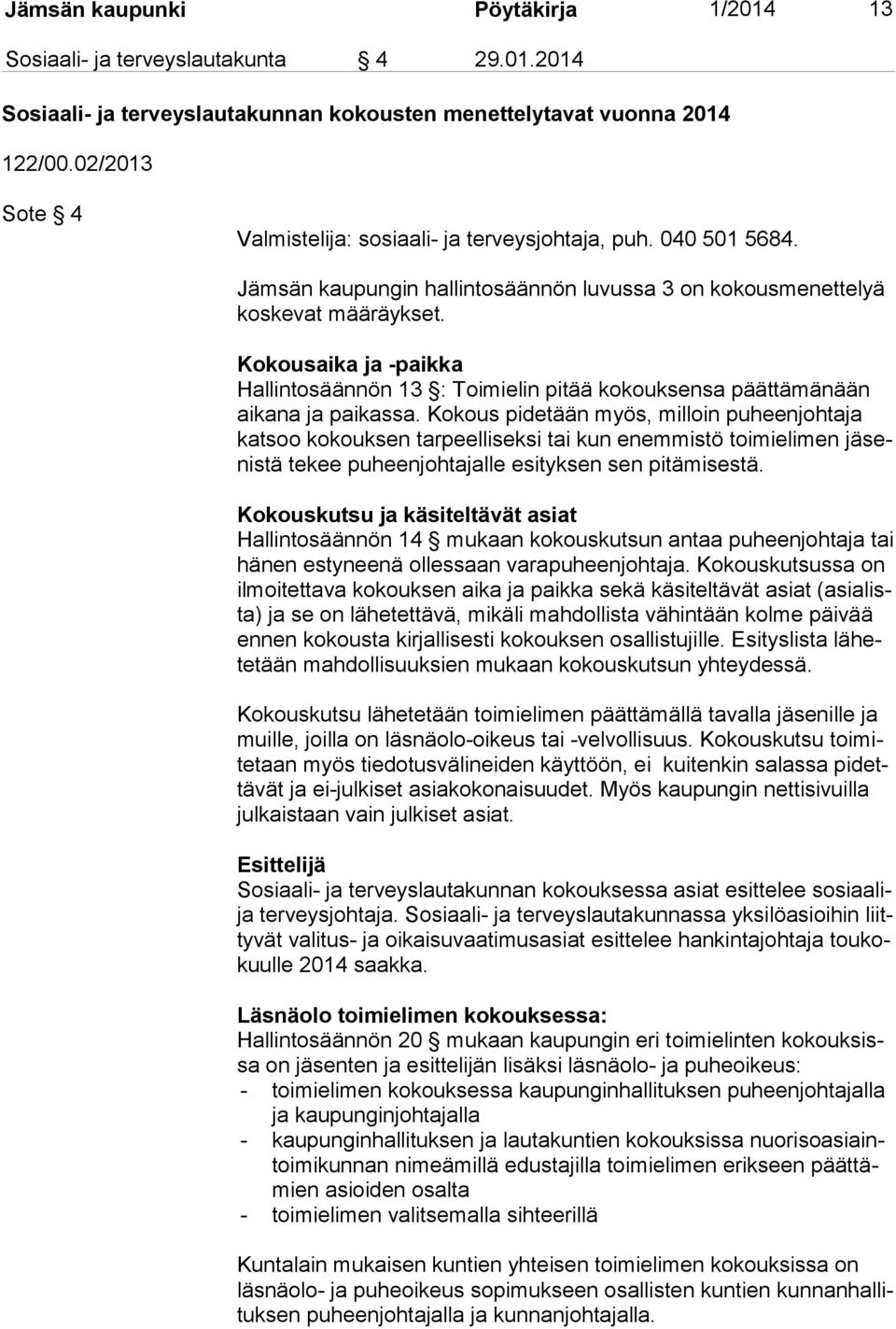 Kokousaika ja -paikka Hallintosäännön 13 : Toimielin pitää kokouksensa päättämänään ai ka na ja paikassa.