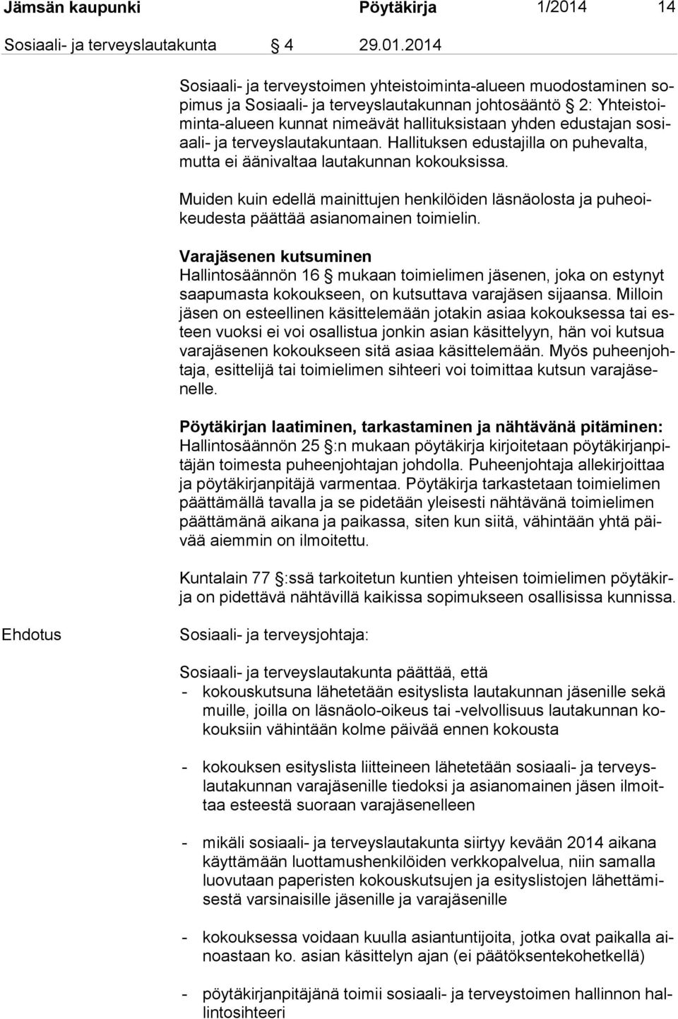 2014 Sosiaali- ja terveystoimen yhteistoiminta-alueen muodostaminen sopi mus ja Sosiaali- ja terveyslautakunnan johtosääntö 2: Yh teis toimin ta-alu een kunnat nimeävät hallituksistaan yhden edus ta