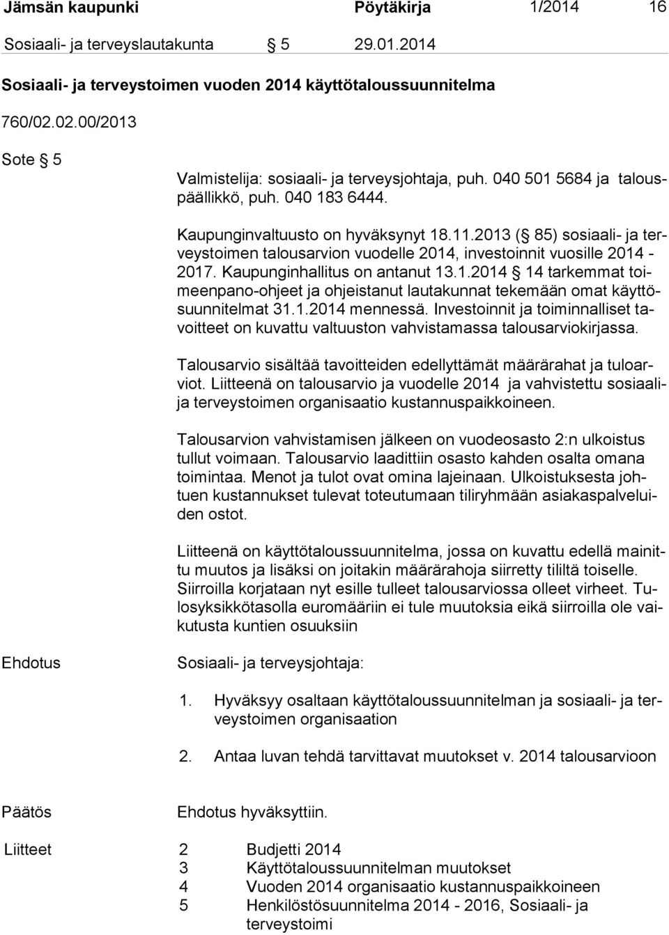 2013 ( 85) sosiaali- ja terveys toi men talousarvion vuodelle 2014, investoinnit vuosille 2014-2017. Kaupunginhallitus on antanut 13.1.2014 14 tarkemmat toimeen pa no-oh jeet ja ohjeistanut lautakunnat tekemään omat käyt tösuun ni tel mat 31.