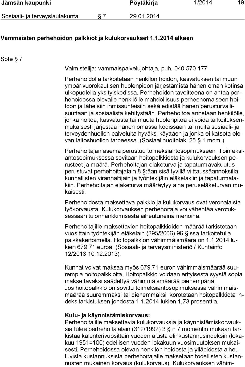 Perhehoidon tavoitteena on antaa perhe hoi dos sa olevalle henkilölle mahdollisuus perheenomaiseen hoitoon ja läheisiin ihmissuhteisiin sekä edistää hänen pe rus tur val lisuut taan ja sosiaalista