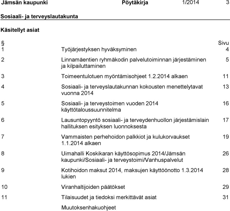 2014 alkaen 11 4 Sosiaali- ja terveyslautakunnan kokousten menettelytavat vuonna 2014 5 Sosiaali- ja terveystoimen vuoden 2014 käyttötaloussuunnitelma 6 Lausuntopyyntö sosiaali- ja terveydenhuollon