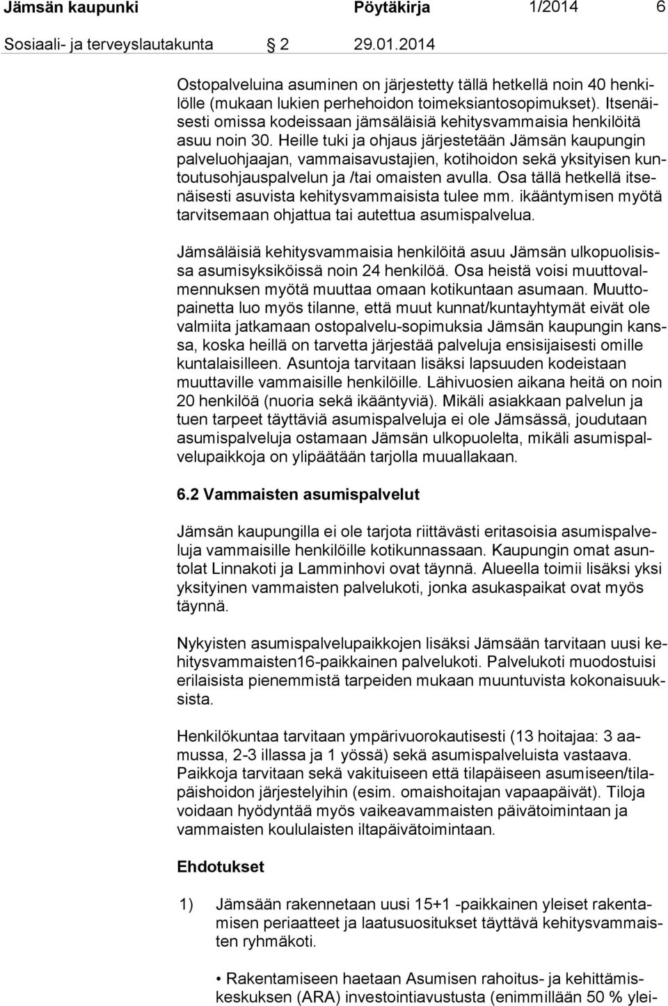 Heille tuki ja ohjaus järjestetään Jämsän kaupungin pal ve lu oh jaa jan, vammaisavustajien, kotihoidon sekä yksityisen kuntou tus oh jaus pal ve lun ja /tai omaisten avulla.
