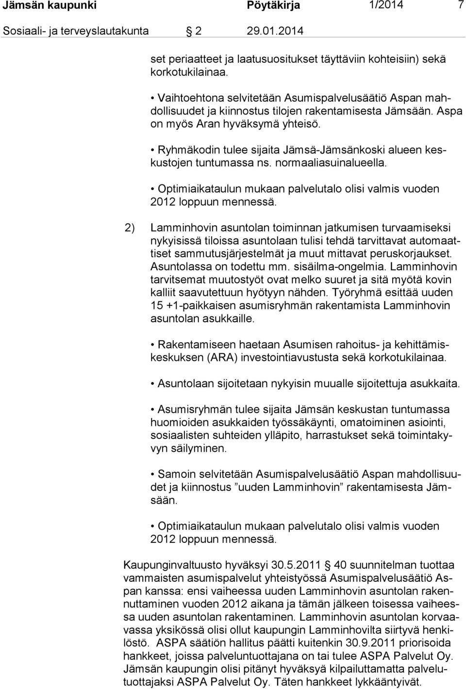 Ryhmäkodin tulee sijaita Jämsä-Jämsänkoski alueen keskus to jen tuntumassa ns. normaaliasuinalueella. Optimiaikataulun mukaan palvelutalo olisi valmis vuoden 2012 loppuun mennessä.