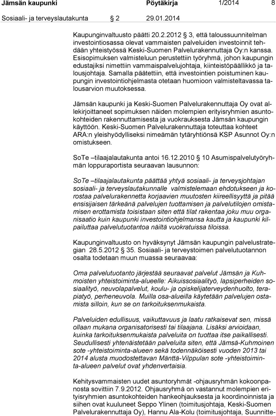 Samalla päätettiin, että investointien poistuminen kaupun gin investointiohjelmasta otetaan huomioon valmisteltavassa talous ar vion muutoksessa.
