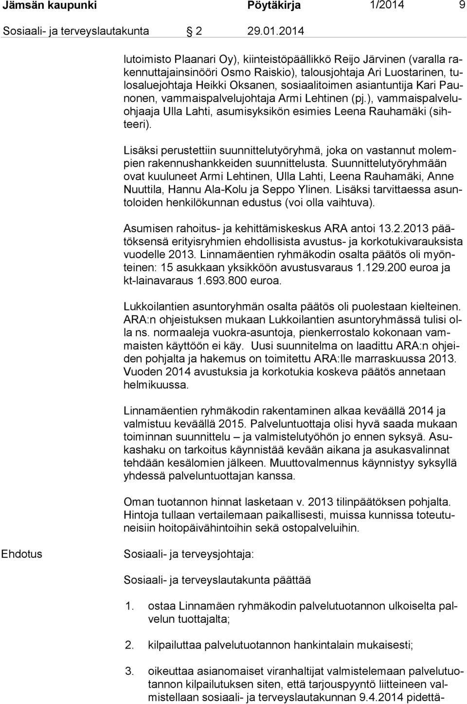 2014 lu toi mis to Plaanari Oy), kiinteistöpäällikkö Reijo Järvinen (varalla raken nut ta ja in si nöö ri Osmo Raiskio), talousjohtaja Ari Luostarinen, tulos alue joh ta ja Heikki Oksanen,