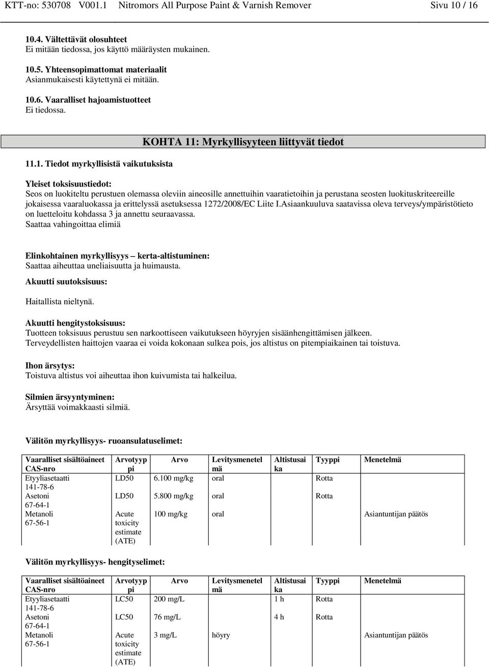 oleviin aineosille annettuihin vaaratietoihin ja perustana seosten luokituskriteereille jokaisessa vaaraluokassa ja erittelyssä asetuksessa 1272/2008/EC Liite I.