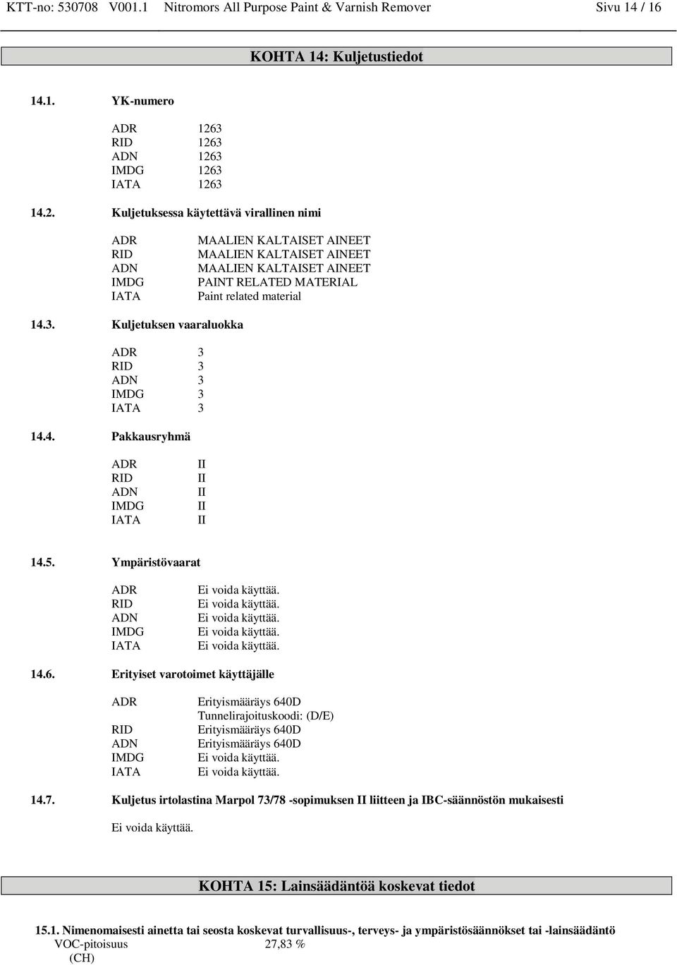 3. Kuljetuksen vaaraluokka ADR 3 RID 3 ADN 3 IMDG 3 IATA 3 14.4. Pakkausryhmä ADR RID ADN IMDG IATA II II II II II 14.5. Ympäristövaarat ADR RID ADN IMDG IATA Ei voida käyttää. Ei voida käyttää. Ei voida käyttää. Ei voida käyttää. Ei voida käyttää. 14.6.