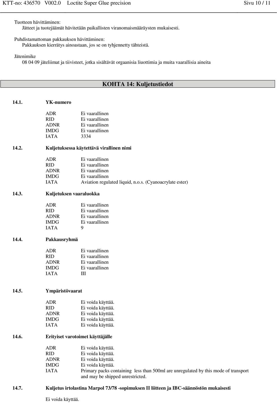 Jätenimike 08 04 09 jäteliimat ja tiivisteet, jotka sisältävät orgaanisia liuottimia ja muita vaarallisia aineita KOHTA 14: Kuljetustiedot 14.1. YK-numero ADR ADNR IMDG IATA 3334 14.2.