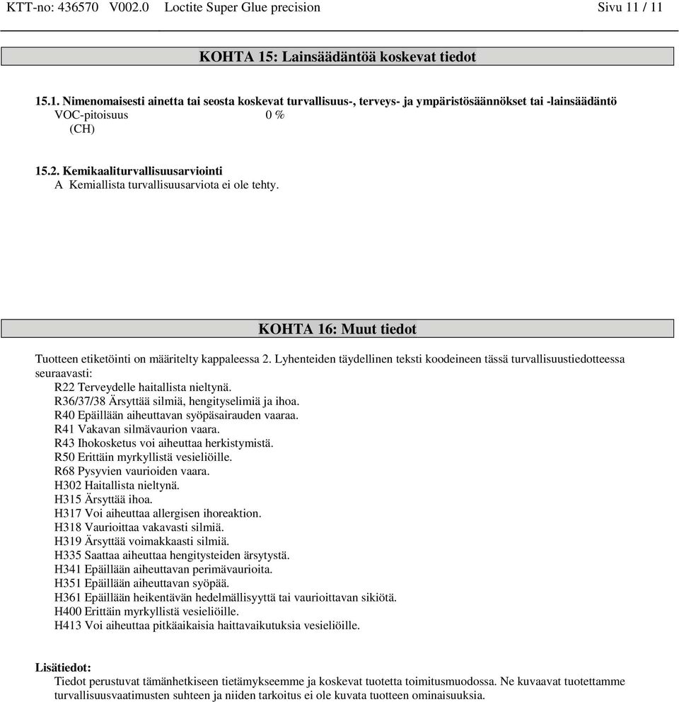 Lyhenteiden täydellinen teksti koodeineen tässä turvallisuustiedotteessa seuraavasti: R22 Terveydelle haitallista nieltynä. R36/37/38 Ärsyttää silmiä, hengityselimiä ja ihoa.