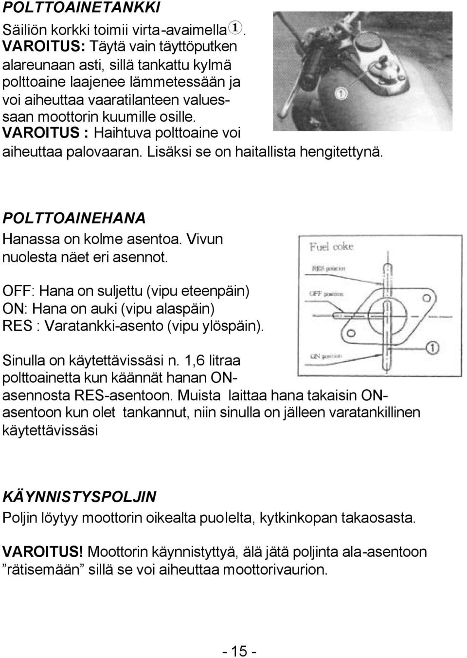 VAROITUS : Haihtuva polttoaine voi aiheuttaa palovaaran. Lisäksi se on haitallista hengitettynä. POLTTOAINEHANA Hanassa on kolme asentoa. Vivun nuolesta näet eri asennot.