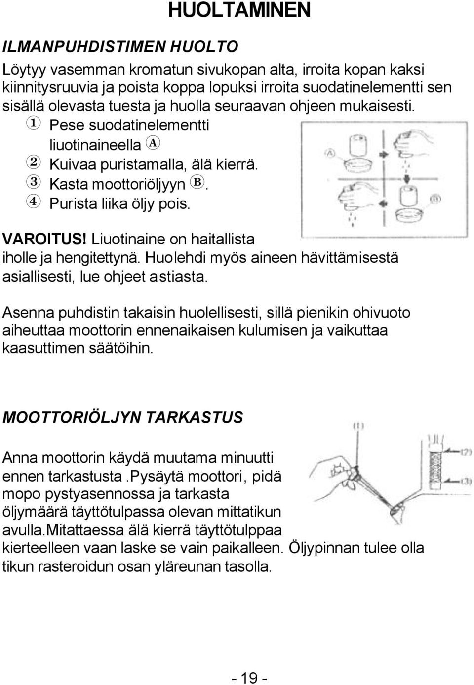 Liuotinaine on haitallista iholle ja hengitettynä. Huolehdi myös aineen hävittämisestä asiallisesti, lue ohjeet astiasta.
