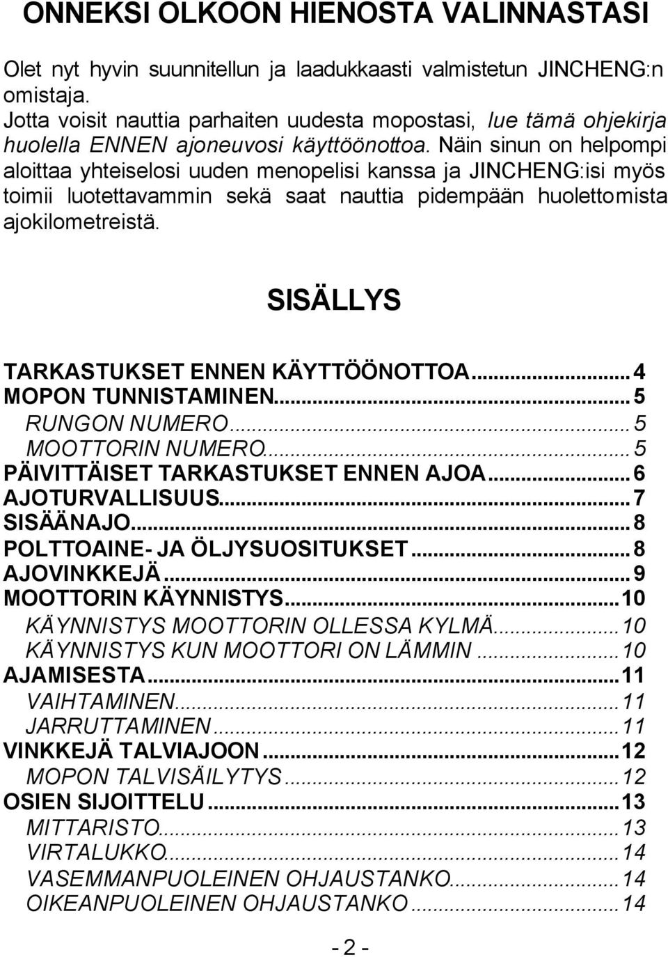 Näin sinun on helpompi aloittaa yhteiselosi uuden menopelisi kanssa ja JINCHENG:isi myös toimii luotettavammin sekä saat nauttia pidempään huolettomista ajokilometreistä.