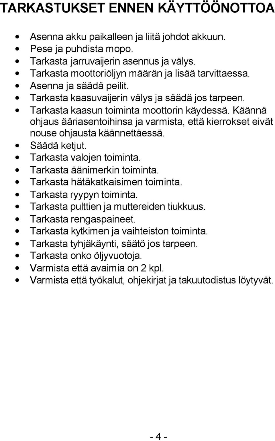 Käännä ohjaus ääriasentoihinsa ja varmista, että kierrokset eivät nouse ohjausta käännettäessä. Säädä ketjut. Tarkasta valojen toiminta. Tarkasta äänimerkin toiminta.