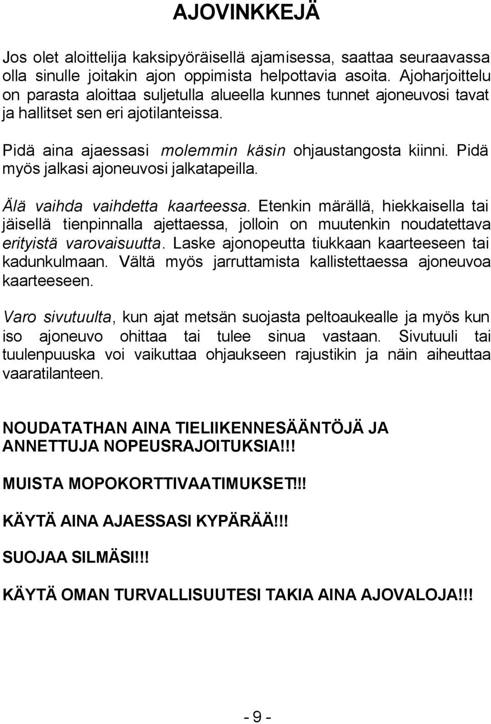 Pidä myös jalkasi ajoneuvosi jalkatapeilla. Älä vaihda vaihdetta kaarteessa.