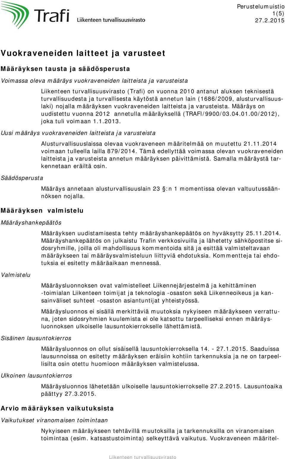 turvallisuudesta ja turvallisesta käytöstä annetun lain (1686/2009, alusturvallisuuslaki) nojalla määräyksen vuokraveneiden laitteista ja varusteista.