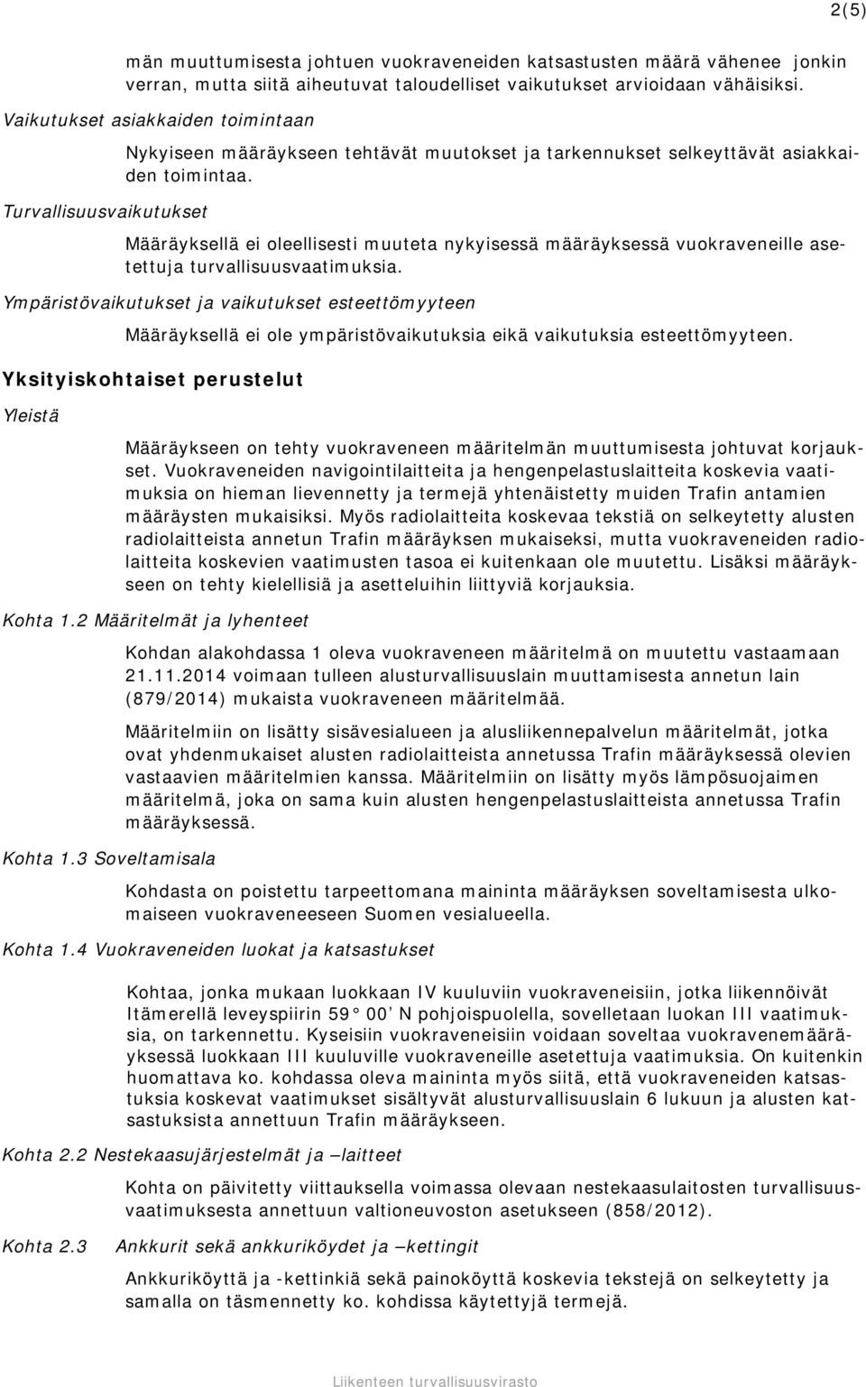 Määräyksellä ei oleellisesti muuteta nykyisessä määräyksessä vuokraveneille asetettuja turvallisuusvaatimuksia.