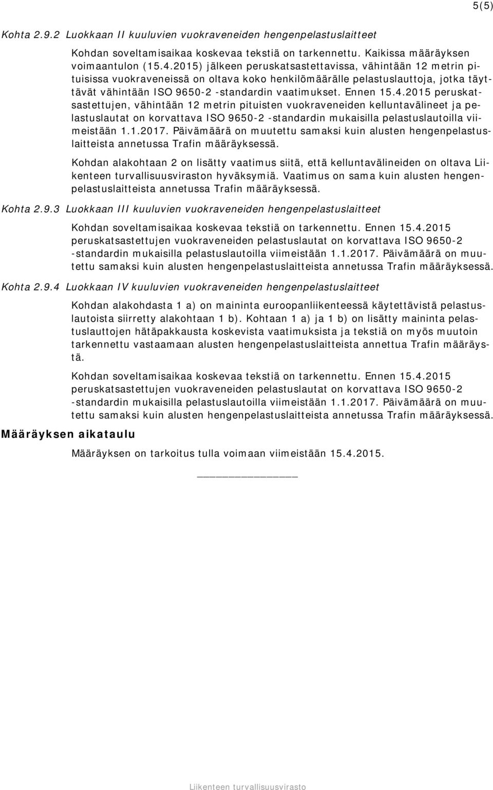 Ennen 15.4.2015 peruskatsastettujen, vähintään 12 metrin pituisten vuokraveneiden kelluntavälineet ja pelastuslautat on korvattava ISO 9650-2 -standardin mukaisilla pelastuslautoilla viimeistään 1.1.2017.