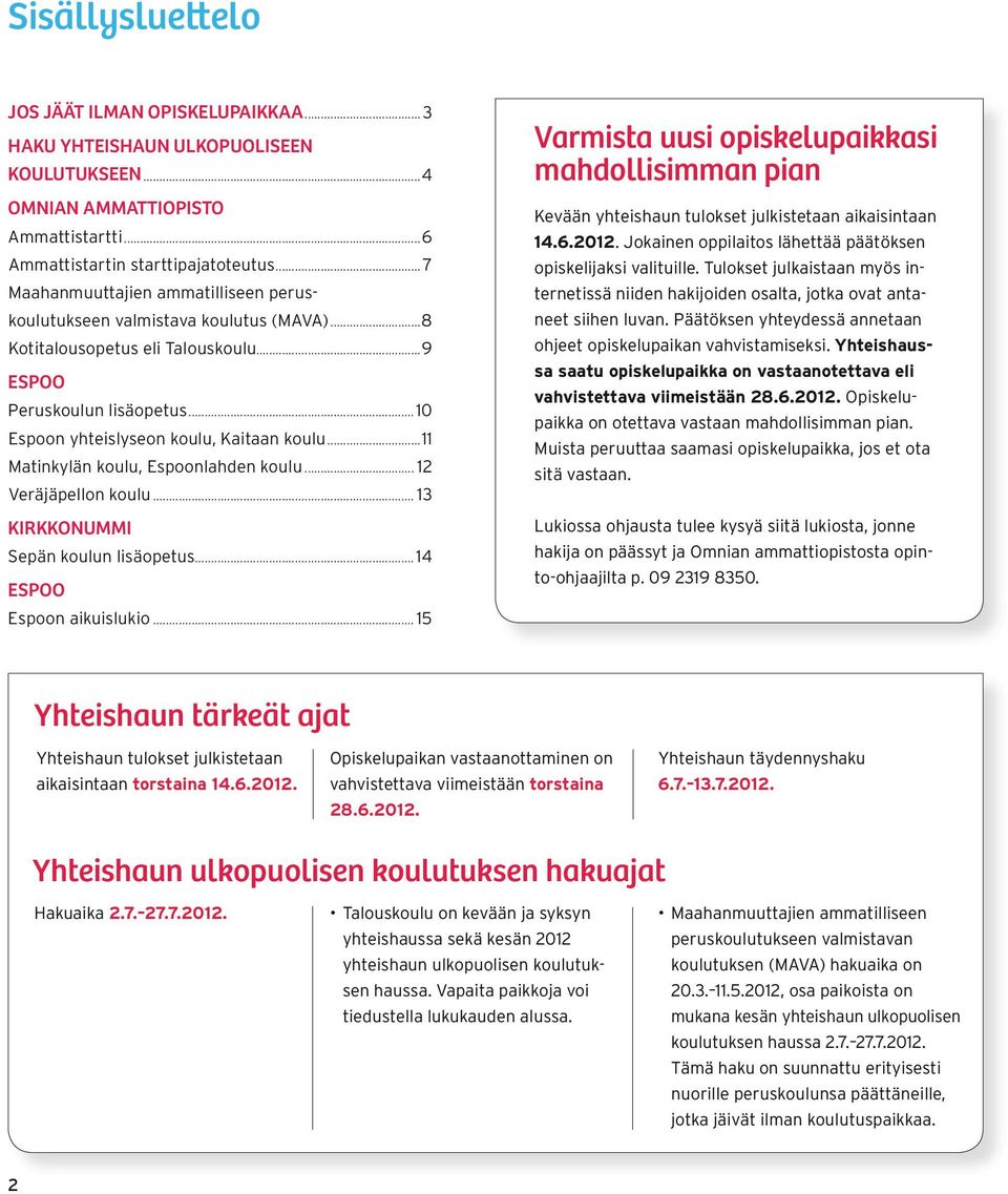 ..11 Matinkylän koulu, Espoonlahden koulu... 12 Veräjäpellon koulu... 13 Kirkkonummi Sepän koulun lisäopetus...14 Espoo Espoon aikuislukio.