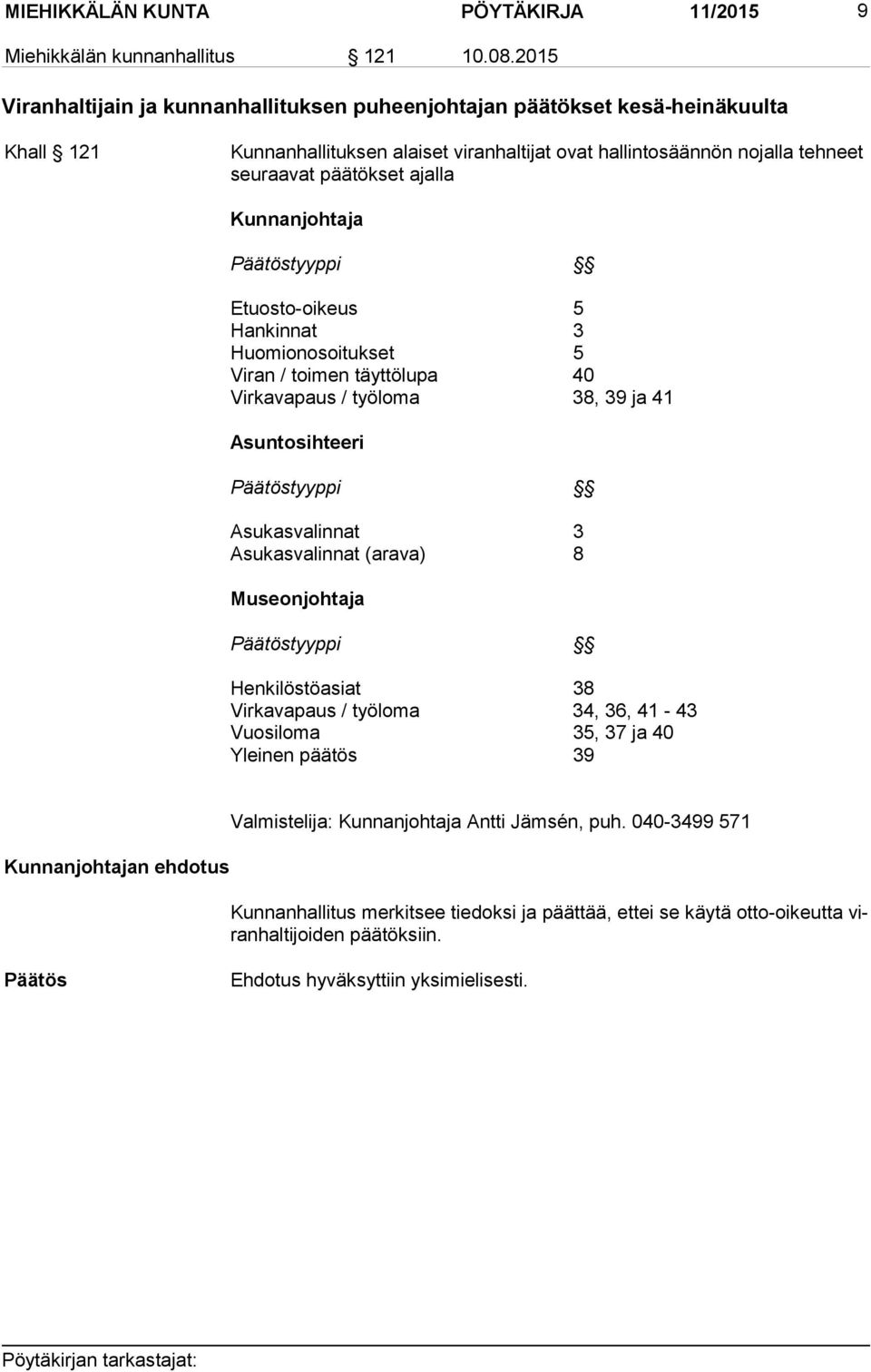 päätökset ajalla Kunnanjohtaja tyyppi Etuosto-oikeus 5 Hankinnat 3 Huomionosoitukset 5 Viran / toimen täyttölupa 40 Virkavapaus / työloma 38, 39 ja 41 Asuntosihteeri tyyppi Asukasvalinnat