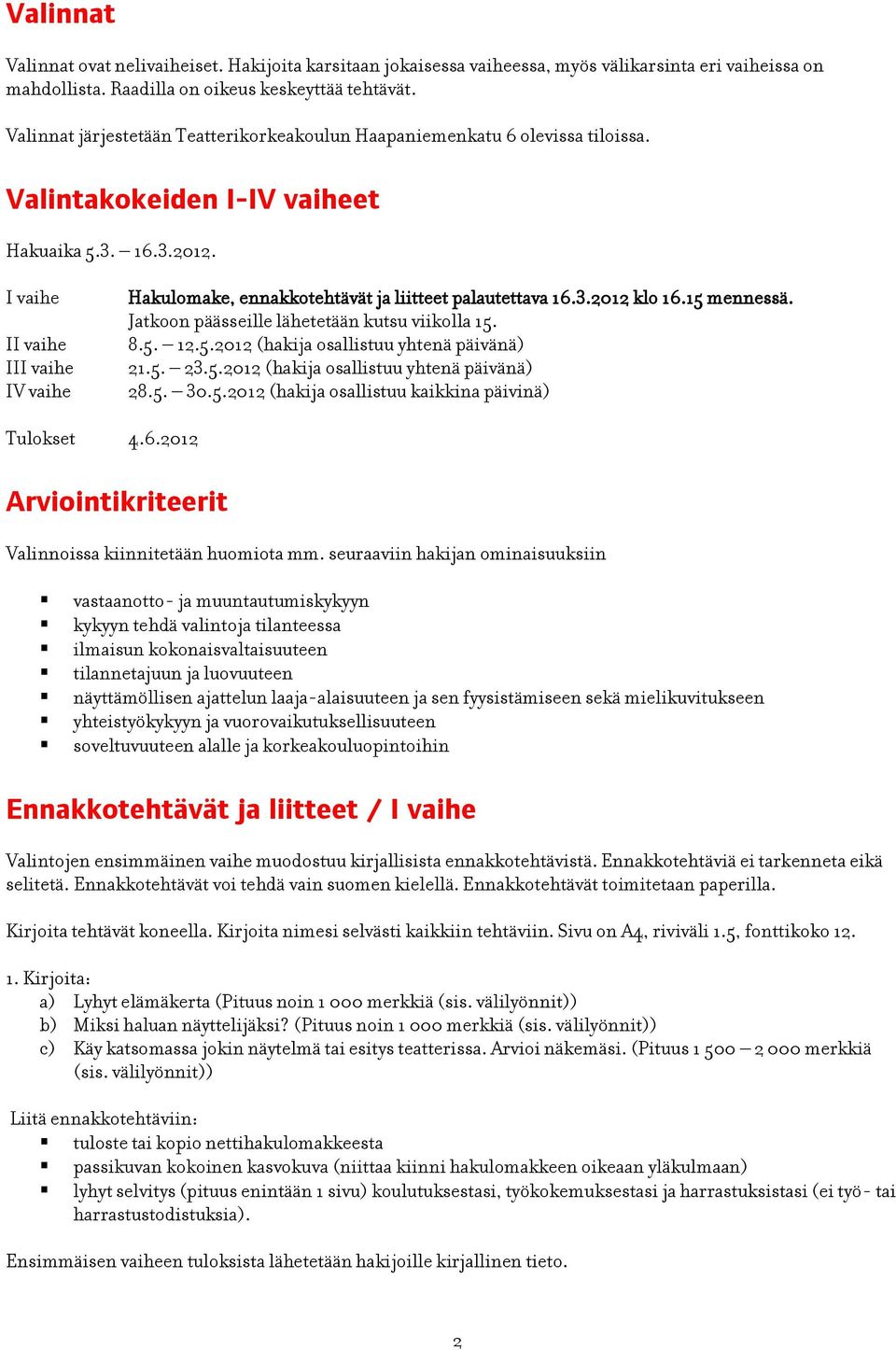 I vaihe II vaihe III vaihe IV vaihe Hakulomake, ennakkotehtävät ja liitteet palautettava 16.3.2012 klo 16.15 mennessä. Jatkoon päässeille lähetetään kutsu viikolla 15. 8.5. 12.5.2012 (hakija osallistuu yhtenä päivänä) 21.