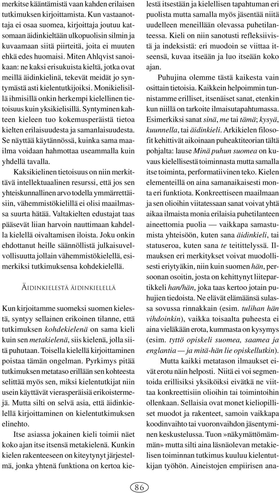 Miten Ahlqvist sanoikaan: ne kaksi erisukuista kieltä, jotka ovat meillä äidinkielinä, tekevät meidät jo syntymästä asti kielentutkijoiksi.