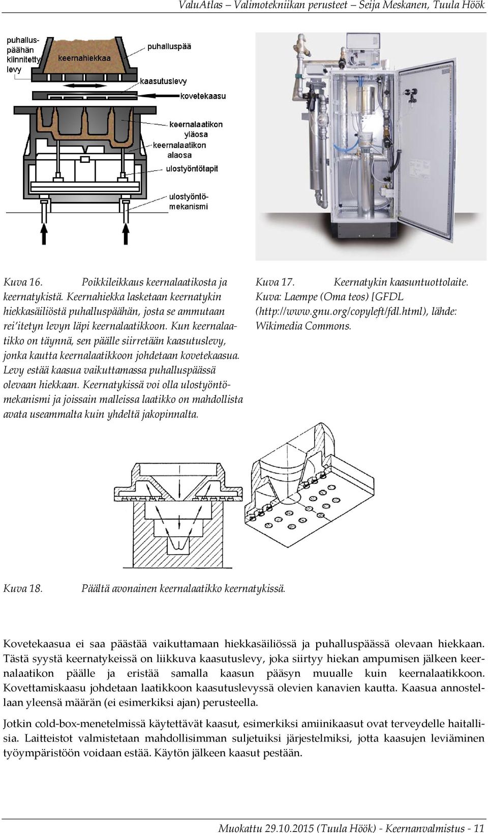 Keernatykissä voi olla ulostyöntömekanismi ja joissain malleissa laatikko on mahdollista avata useammalta kuin yhdeltä jakopinnalta. Kuva 17. Keernatykin kaasuntuottolaite.