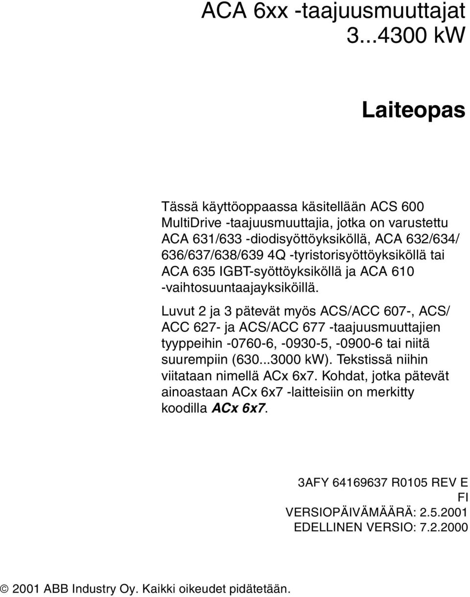 -tyristorisyöttöyksiköllä tai ACA 635 IGBT-syöttöyksiköllä ja ACA 610 -vaihtosuuntaajayksiköillä.