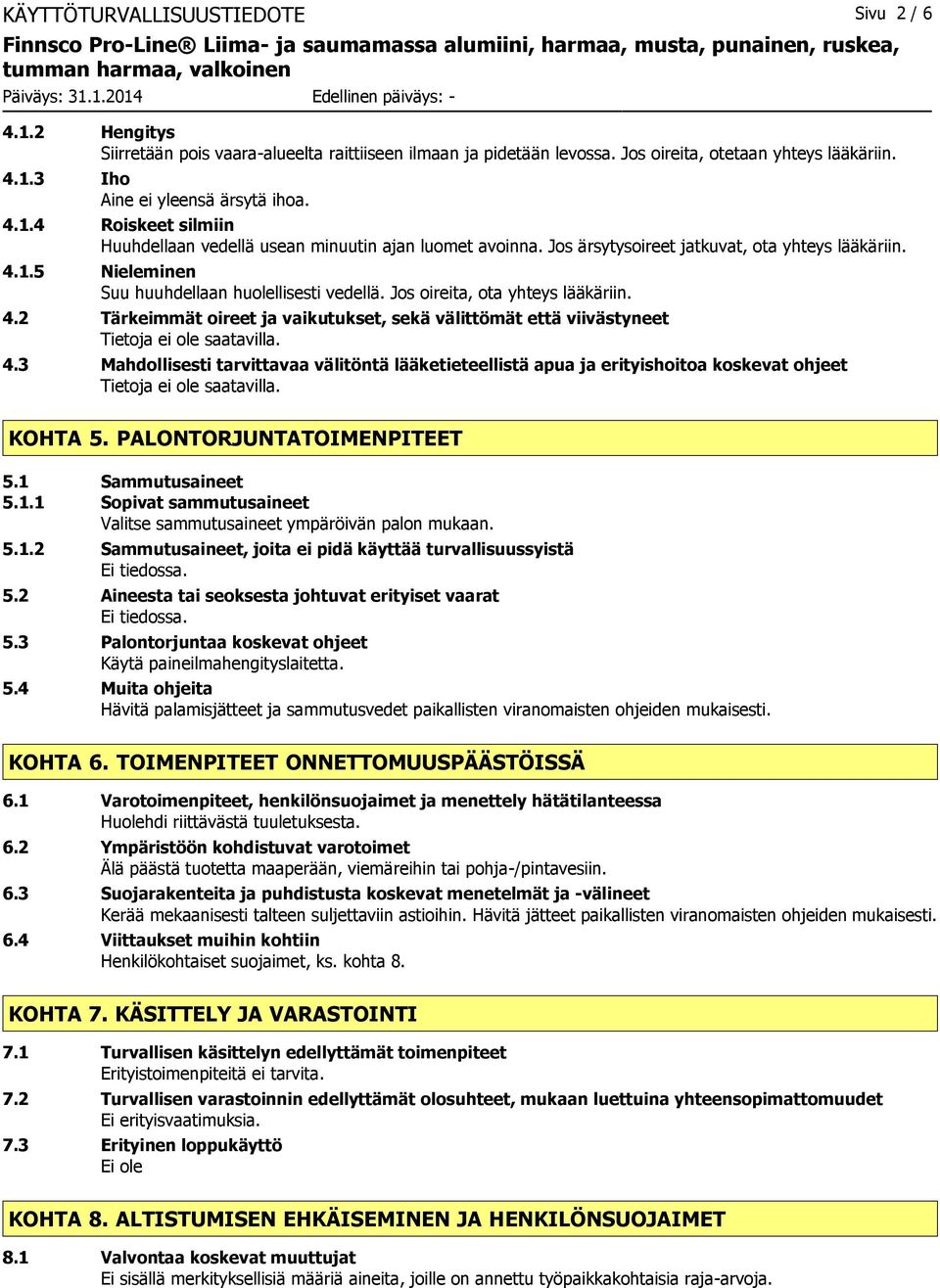 Jos oireita, ota yhteys lääkäriin. 4.2 Tärkeimmät oireet ja vaikutukset, sekä välittömät että viivästyneet Tietoja ei ole saatavilla. 4.3 Mahdollisesti tarvittavaa välitöntä lääketieteellistä apua ja erityishoitoa koskevat ohjeet Tietoja ei ole saatavilla.